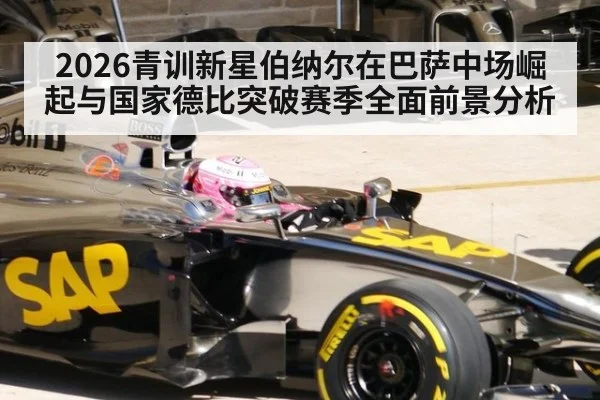 2026青训新星伯纳尔在巴萨中场崛起与国家德比突破赛季全面前景分析